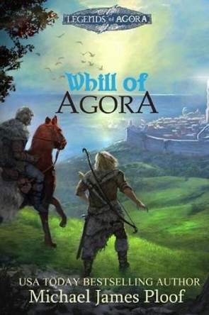 Whill of Agora 2nd edition: Legends of Agora by Michael James Ploof 9781515334842