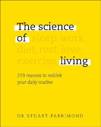 The Science of Living: 219 reasons to rethink your daily routine by Dr. Stuart Farrimond