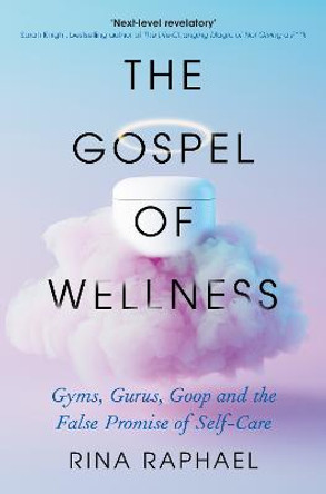 The Gospel of Wellness: A glance behind the beaded curtain of the fashionable health industry by Rina Raphael