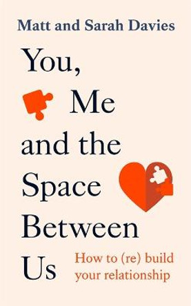 You, Me and the Space Between Us: How to (Re)Build Your Relationship by Matt and Sarah Davies