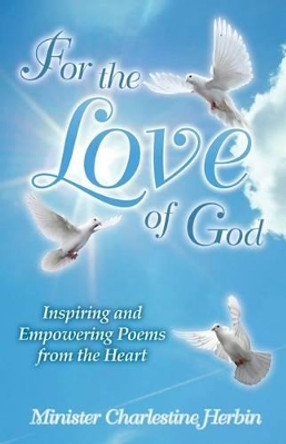 For the Love of God: Inspiring and Empowering Poems from the Heart by Charlestine Herbin 9781505407006