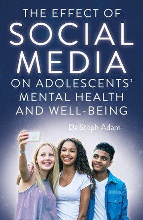 The Effect of Social Media on Adolescents' Mental Health and Well-Being by Dr Steph Adam