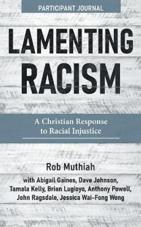 Lamenting Racism Participant Journal: A Christian Response to Racial Injustice by Rob Muthiah 9781513808628