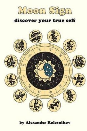 Moon Sign: discover your true self by Alexander Kolesnikov 9781491274613