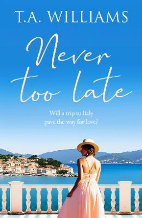 Never Too Late: A heartwarming escapist holiday romance by T.A. Williams