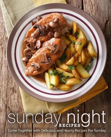 Sunday Night Recipes: Come Together with Delicious and Hearty Recipes For Sunday (2nd Edition) by Booksumo Press 9798622213953