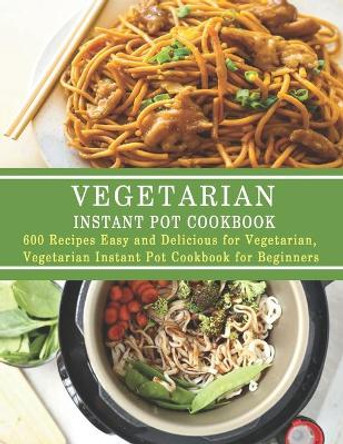 Vegetarian Instant Pot Cookbook: 600 Recipes Easy and Delicious for Vegetarian, Vegetarian Instant Pot Cookbook for Beginners by Christina Tomlinson 9798686727427
