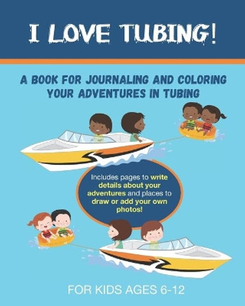 I Love Tubing: A Book for Journaling and Coloring Your Adventures in Tubing by Broken Ladder Press 9798655918719