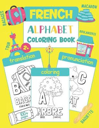 French Alphabet Coloring Book: Color & Learn French Alphabet and Words (100 French Words with Translation, Pronunciation, & Pictures to Color) for Kids and Toddlers by Chatty Parrot 9798663584616