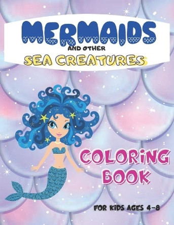 Mermaids And Other Sea Creatures Coloring Book For Kids Ages 4-8: Underwater World: Ocean Life, Perfect Gift For Kids and Preschooler by Pauline J Moss 9798676590390