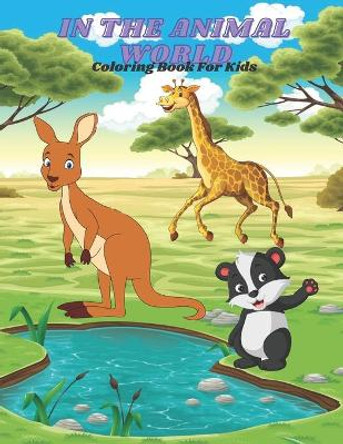 IN THE ANIMAL WORLD - Coloring Book For Kids by Eliza Turco 9798686480926