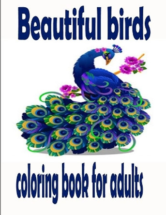 Beautiful birds coloring book for adults: A Bird Lovers Coloring Book with 50 Gorgeous Bird Designs (Bird Coloring Books) by Tomas Romo 9798698059912