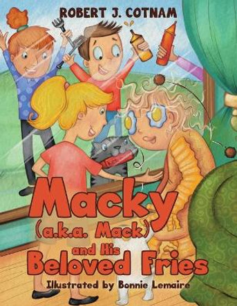 Macky (a.k.a. Mack) and His Beloved Fries by Robert J Cotnam 9780228830245