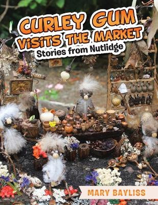 Curley Gum Visits The Market: Stories from Nutlidge by Mary Bayliss 9781982298760