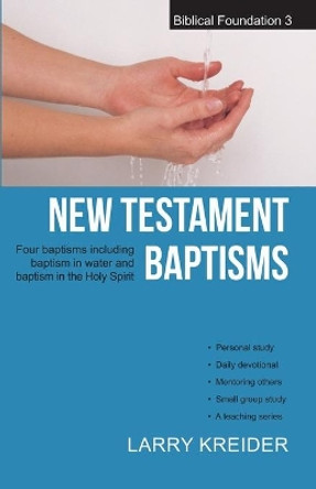 New Testament Baptisms: Four Baptisms Including Baptism in Water and Baptism in the Holy Spirit by Larry Kreider 9781886973022