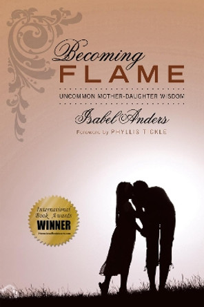 Becoming Flame: Uncommon Mother-Daughter Wisdom by Isabel Anders 9781608992669