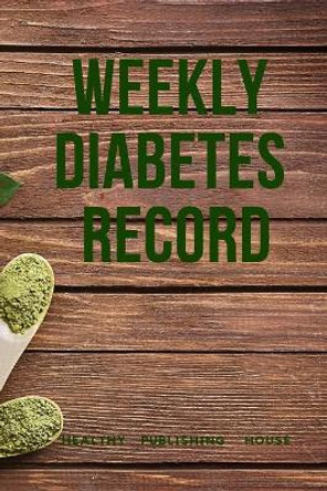 Weekly Diabetes Record: Your set for recording blood sugar and insulin dose (6x9) 110 pages, notebook. by Healthy Publishing House 9781704047423