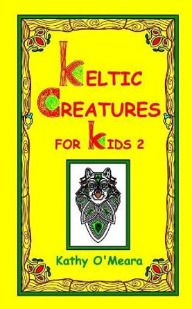 Keltic Creatures For Kids 2 by Kathy O'Meara 9781727274271