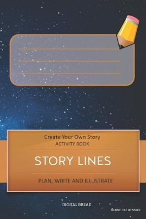 Story Lines - Create Your Own Story Activity Book, Plan Write and Illustrate: Unleash Your Imagination, Write Your Own Story, Create Your Own Adventure with Over 16 Templates Burnt Outer Space by Digital Bread 9781728999159