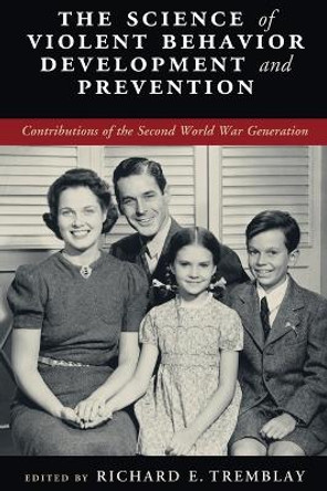 The Science of Violent Behavior Development and Prevention: Contributions of the Second World War Generation by Richard E. Tremblay