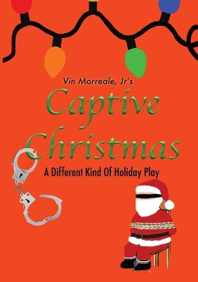 Captive Christmas: A Different Kind Of Holiday Play by Vin Morreale 9781734731361