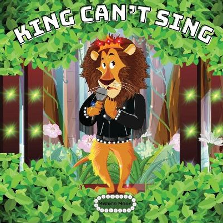 King Can't Sing: King Can't Sing: A Roaring Tale of Perseverance by Mishica Moon 9781739525965