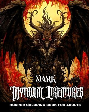 Dark Mythical Creatures Horror Coloring Book for Adults: Mythical Creatures of Darkness Horror Coloring Pages by Regina Peay 9798880665037