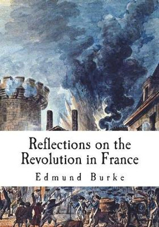 Reflections on the Revolution in France: A Political Pamphlet by Edmund Burke 9781722458188