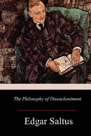 The Philosophy of Disenchantment by Edgar Saltus 9781981165698