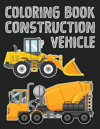 Construction Vehicle Easy Coloring Book for Boys Kids Toddler, Imagination Learning in School and Home: Kids Coloring Book Helping Brain Function, Creativity, and Imagination Perfected for Boys and Girls by Banana Leaves 9781544613512