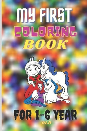 My First Coloring Book For 1-6 Year Old: Toddler Coloring Book Animals Fun with Numbers Colors Letters Shapes Big Activity by Aboulouafa Monir 9798586444646