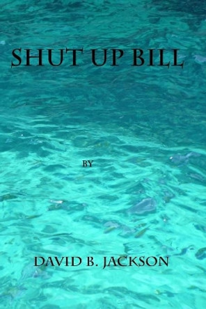 Shut Up Bill by David B Jackson 9781537361109