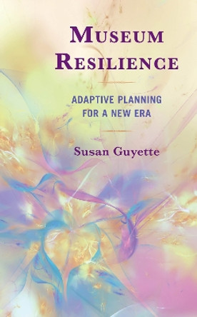 Museum Resilience: Adaptive Planning for a New Era by Susan Guyette 9781538189153