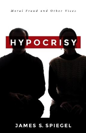 Hypocrisy by James S Spiegel 9781532694844