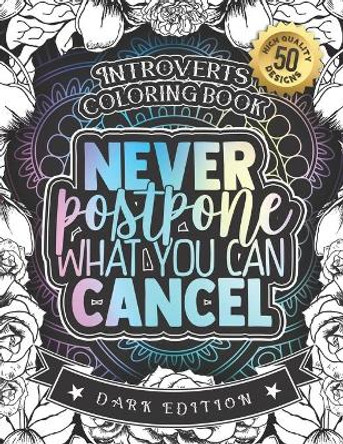 Introverts Coloring Book: Never Postpone What You Can Cancel: An Entertaining colouring Gift Book For Adults: 50 Funny & Sarcastic Colouring Pages For Stress Relief & Relaxation (Dark Edition) by Snarky Adult Coloring Books 9798588704656