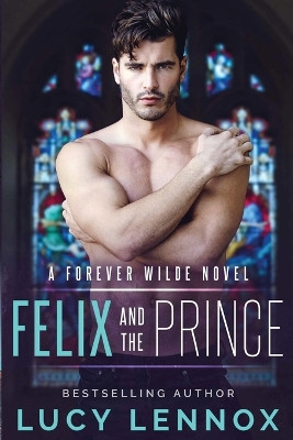 Felix and the Prince: A Forever Wilde Novel by Lucy Lennox 9781954857100