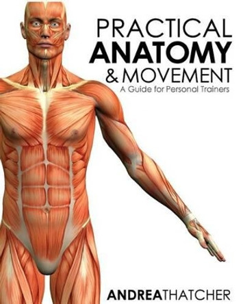 Practical Anatomy & Movement: A Guide for Personal Trainers by Andrea Thatcher 9781519742476