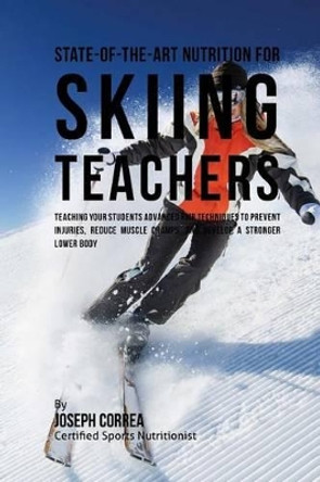 State-Of-The-Art Nutrition for Skiing Teachers: Teaching Your Students Advanced RMR Techniques to Prevent Injuries, Reduce Muscle Cramps, and Develop a Stronger Lower Body by Correa (Certified Sports Nutritionist) 9781530307074