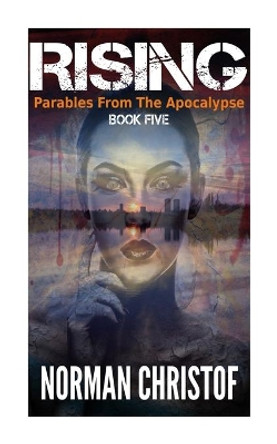 Rising: Parables From The Apocalypse by Norman Christof 9781502720207