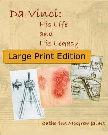 Da Vinci: His Life and His Legacy: {Large Print Edition} by Catherine McGrew Jaime 9781505671483