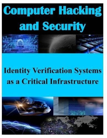 Identity Verification Systems as a Critical Infrastructure by Naval Postgraduate School 9781500253127