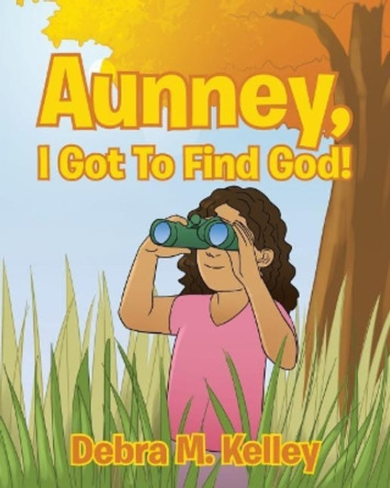 Aunney, I Got to Find God! by Debra M Kelley 9781641148849