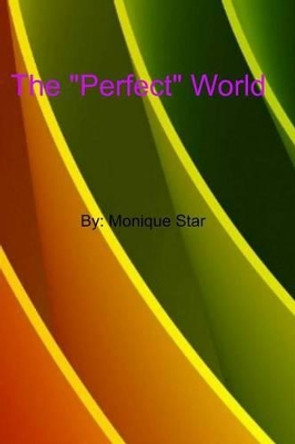 The &quot;Perfect&quot; World by Monique Star 9781518608759