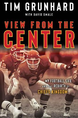 Tim Grunhard: My Football Life and the Rebirth of Chiefs Kingdom by Tim Grunhard 9781637271124