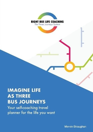 Imagine Life As Three Bus Journeys: Your self-coaching travel planner for the life you want by Mervin Straughan 9781838025106