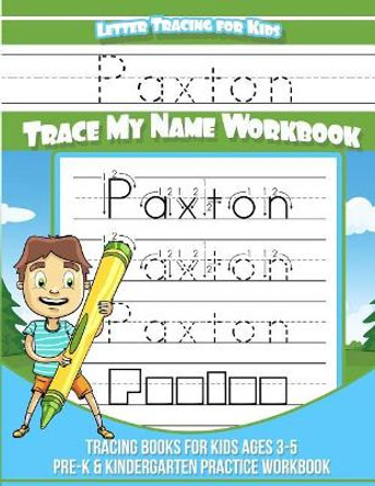 Paxton Letter Tracing for Kids Trace my Name Workbook: Tracing Books for Kids ages 3 - 5 Pre-K & Kindergarten Practice Workbook by Paxton Books 9781985547896