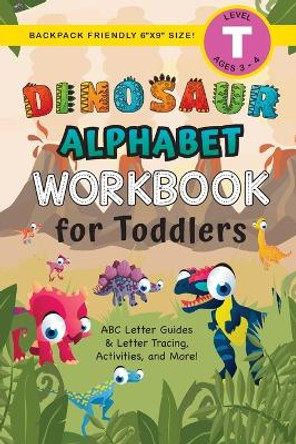 Dinosaur Alphabet Workbook for Toddlers: (Ages 3-4) ABC Letter Guides, Letter Tracing, Activities, and More! (Backpack Friendly 6&quot;x9&quot; Size) by Lauren Dick 9781774379134