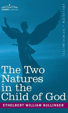 Two Natures in the Child of God by Ethelbert William Bullinger 9781945934643