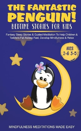 The Fantastic Elephant! Bedtime Stories for Kids Fantasy Sleep Stories & Guided Meditation To Help Children & Toddlers Fall Asleep Fast, Develop Mindfulness& Relax (Ages 2-6 3-5) by Meditation Made Effortless 9781801349796