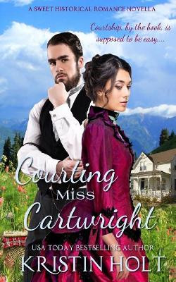 Courting Miss Cartwright: A Sweet Western Historical Romance Novella by Kristin Holt 9781634380263